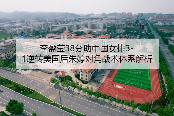 李盈莹38分助中国女排3-1逆转美国后朱婷对角战术体系解析
